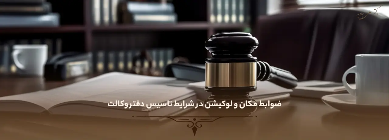 ضوابط مکان و لوکیشن در شرایط تاسیس دفتر وکالت