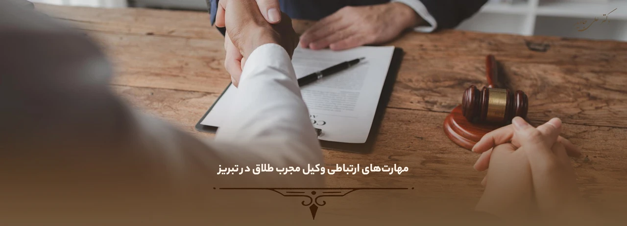 مهارت‌های ارتباطی وکیل مجرب طلاق در تبریز - وکیل طلاق در تبریز