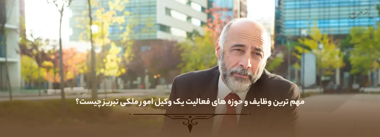 مهم ترین وظایف و حوزه های فعالیت یک وکیل امور ملکی تبریز چیست؟