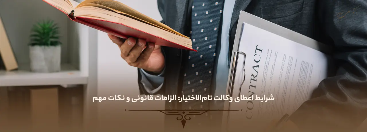 وکالت تام الاختیار 4 شرایط اعطای وکالت تامالاختیار: الزامات قانونی و نکات مهم